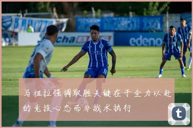 马祖拉强调取胜关键在于全力以赴的竞技心态而非战术执行